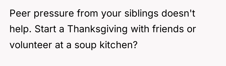 Peer pressure from your siblings doesn't help. Start a Thanksgiving...