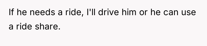 If he needs a ride, I'll drive him or he...
