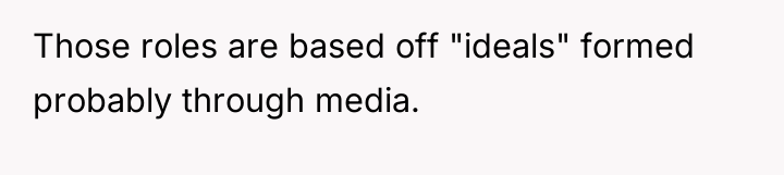 Those roles are based off "ideals" formed probably through media.
