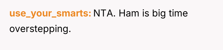 use_your_smarts NTA. Ham is big time overstepping.