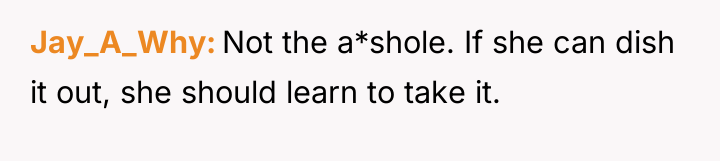 Jay_A_Why Not the a*shole. If she can dish it out,...