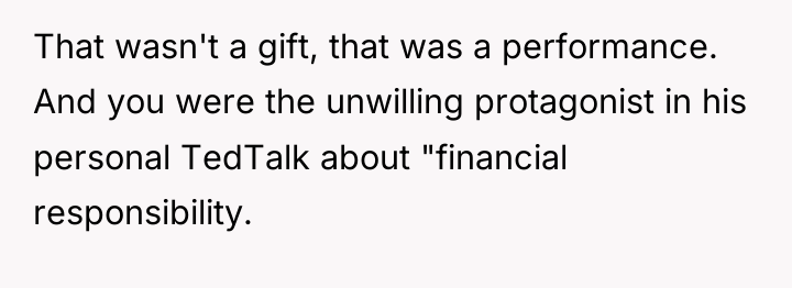 That wasn't a gift, that was a performance. And you...