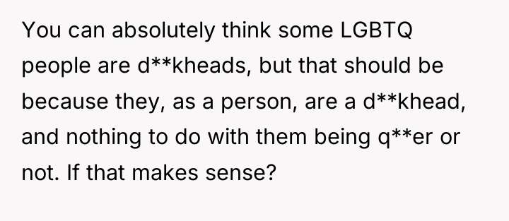 You can absolutely think some LGBTQ people are d**kheads, but...