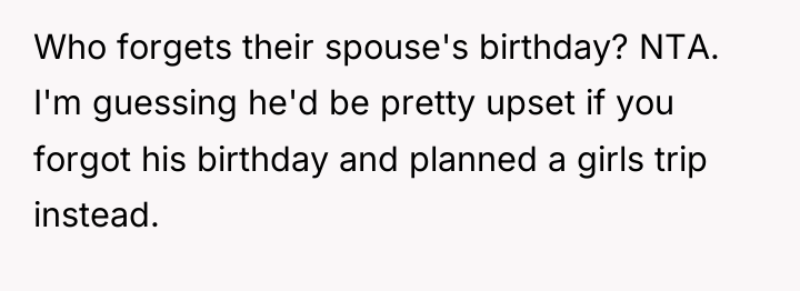 Who forgets their spouse's birthday? NTA. I'm guessing he'd be...
