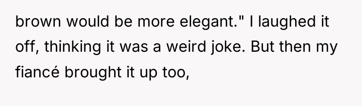 brown would be more elegant." I laughed it off, thinking...