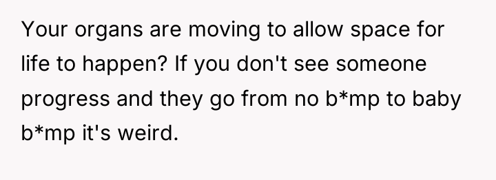 Your organs are moving to allow space for life to...