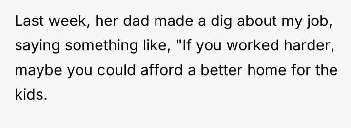 Last week, her dad made a dig about my job,...