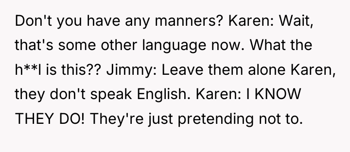 Don't you have any manners? Karen: Wait, that's some other...