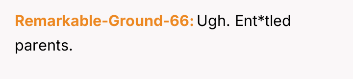 Remarkable-Ground-66 Ugh. Ent*tled parents.