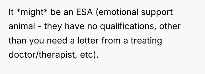 It *might* be an ESA (emotional support animal - they...