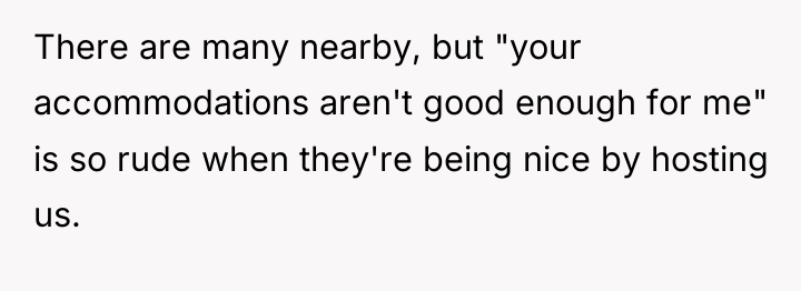 There are many nearby, but "your accommodations aren't good enough...