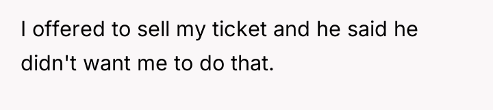 I offered to sell my ticket and he said he...
