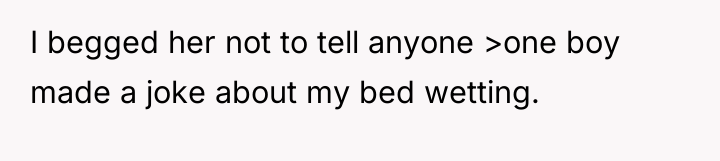 I begged her not to tell anyone >one boy made...