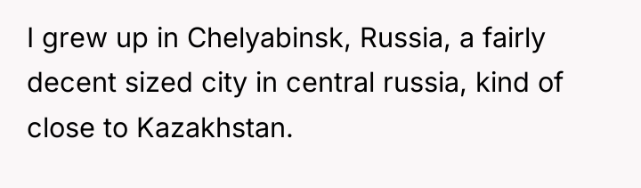 I grew up in Chelyabinsk, Russia, a fairly decent sized...