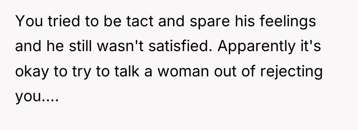 You tried to be tact and spare his feelings and...