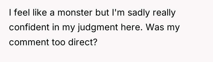 I feel like a monster but I'm sadly really confident...
