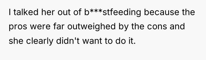 I talked her out of b***stfeeding because the pros were...