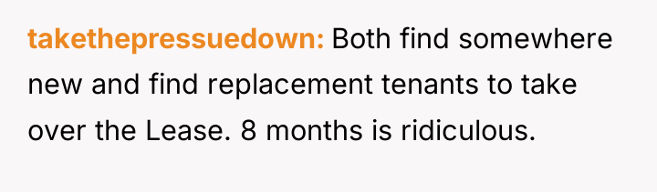 takethepressuedown Both find somewhere new and find replacement tenants to...