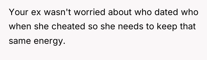 Your ex wasn't worried about who dated who when she...
