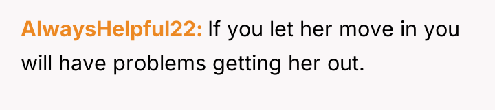 AlwaysHelpful22 If you let her move in you will have...