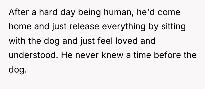 After a hard day being human, he'd come home and...