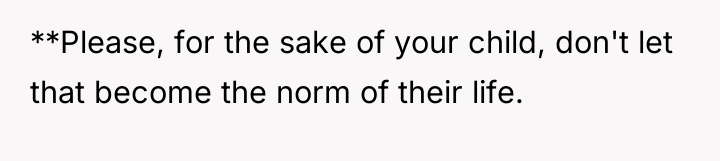 **Please, for the sake of your child, don't let that...