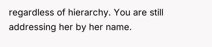 regardless of hierarchy. You are still addressing her by her...