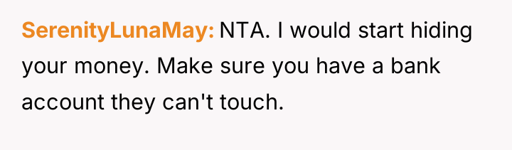 SerenityLunaMay NTA. I would start hiding your money. Make sure...