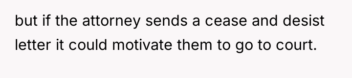but if the attorney sends a cease and desist letter...