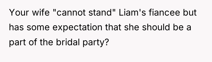 Your wife "cannot stand" Liam's fiancee but has some expectation...