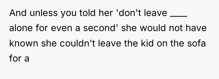 And unless you told her 'don't leave ____ alone for...