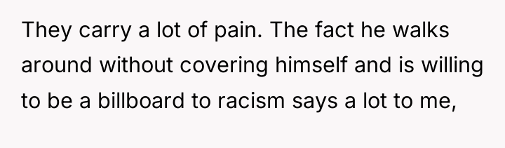They carry a lot of pain. The fact he walks...