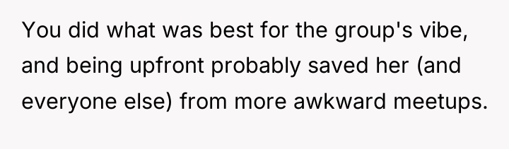 You did what was best for the group's vibe, and...