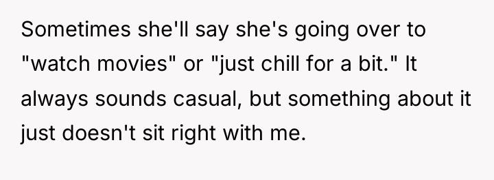 Sometimes she'll say she's going over to "watch movies" or...