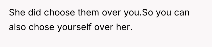 She did choose them over you.So you can also chose...