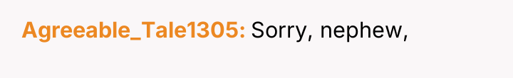 Agreeable_Tale1305 Sorry, nephew,