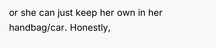 or she can just keep her own in her handbag/car....