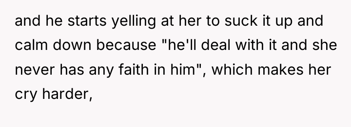 and he starts yelling at her to suck it up...