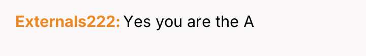 Externals222 Yes you are the A