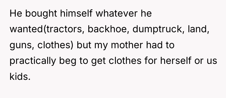 He bought himself whatever he wanted(tractors, backhoe, dumptruck, land, guns,...