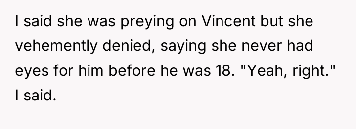 I said she was preying on Vincent but she vehemently...