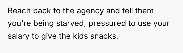 Reach back to the agency and tell them you're being...