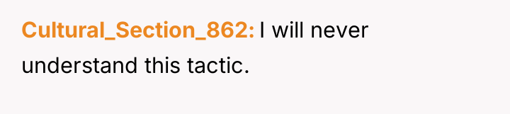 Cultural_Section_862 I will never understand this tactic.