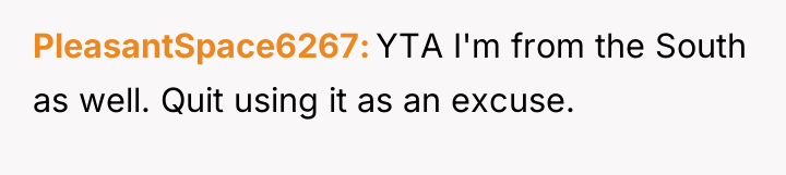 PleasantSpace6267 YTA I'm from the South as well. Quit using...