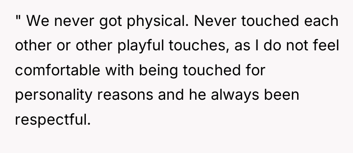 " We never got physical. Never touched each other or...