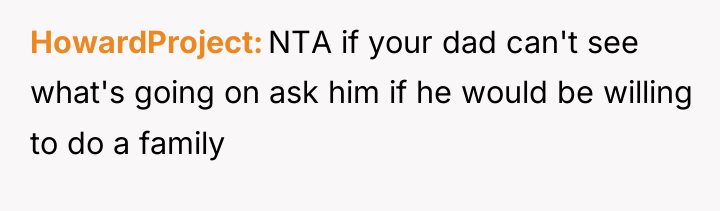 HowardProject NTA if your dad can't see what's going on...
