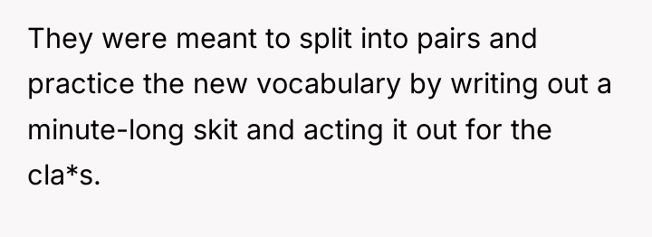 They were meant to split into pairs and practice the...