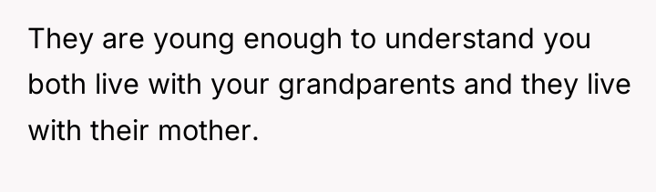 They are young enough to understand you both live with...