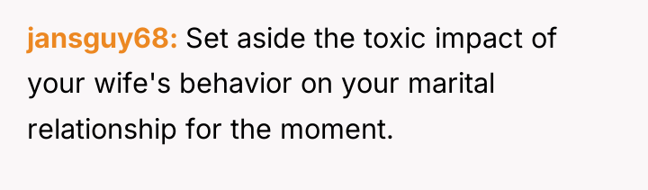 jansguy68 Set aside the toxic impact of your wife's behavior...