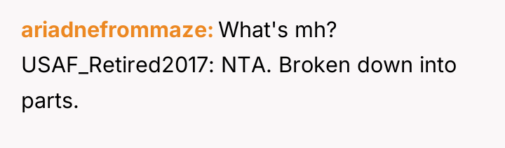 ariadnefrommaze What's mh? USAF_Retired2017: NTA. Broken down into parts.